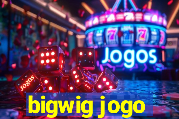 bigwig jogo